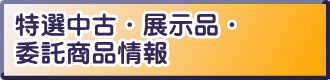 特選中古・展示品・委託商品情報